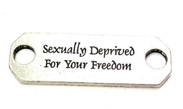 Sexually Deprived For Your Freedom - 2 Hole Connector Genuine American Pewter Charm