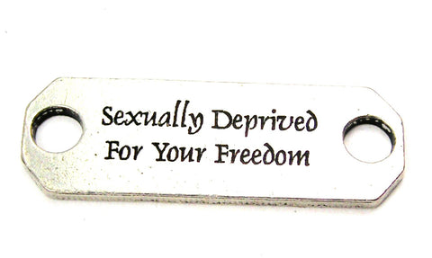 Sexually Deprived For Your Freedom - 2 Hole Connector Genuine American Pewter Charm