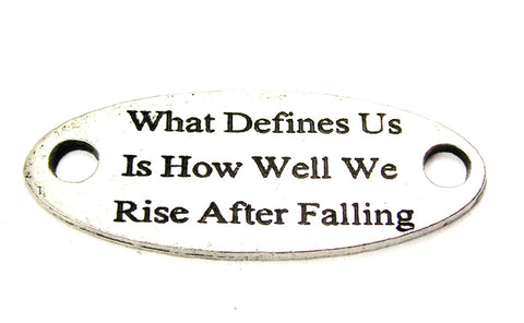 What Defines Us Is How Well We Rise After Falling - 2 Hole Connector Genuine American Pewter Charm