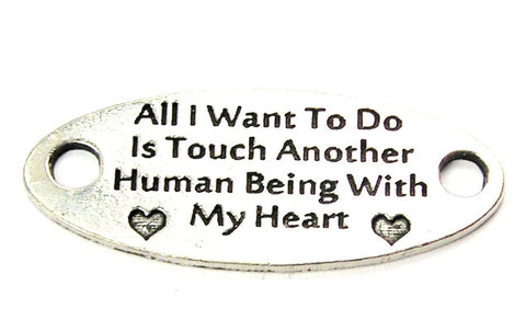 All I Want To Do Is Touch Another Human Being With Y Heart - 2 Hole Connector Genuine American Pewter Charm