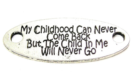 My Childhood Can Never Come Back But The Child In Me Will Never Go - 2 Hole Connector Genuine American Pewter Charm