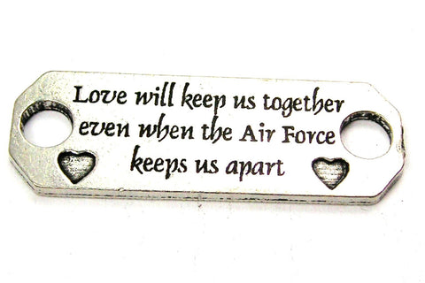 Love Will Keep Us Together Even When The Air Force Keeps Us Apart - 2 Hole Connector Genuine American Pewter Charm
