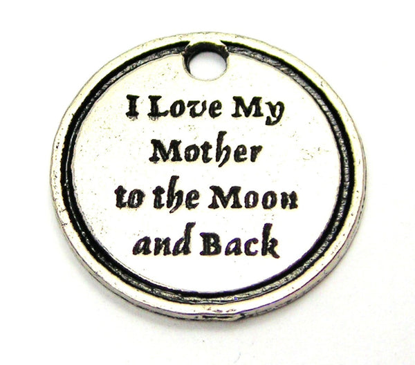 I Love My Mother To The Moon And Back Genuine American Pewter Charm