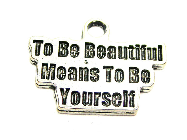 To Be Beautiful Means To Be Yourself Genuine American Pewter Charm