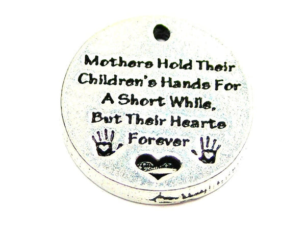 Mothers Hold Their Children's Hands For A Short While But Their Hearts Forever Genuine American Pewter Charm