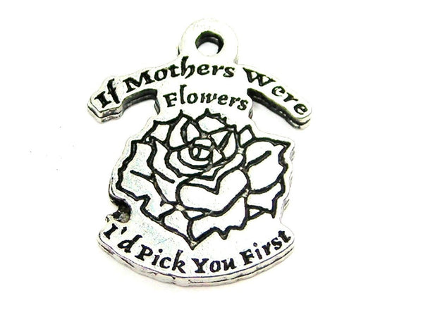 If Mothers Were Flowers I'D Pick You First Genuine American Pewter Charm