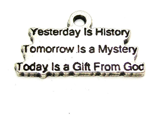 Yesterday Is History Tomorrow Is A Mystery Today Is A Gift From God Genuine American Pewter Charm