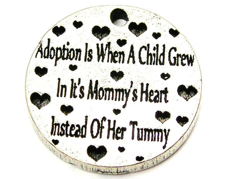 Adoption Is When A Child Grew In It's Mommy's Heart Instead Of Her Tummy Genuine American Pewter Charm