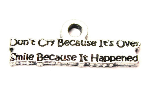 Don't Cry Because It's Over Smile Because It Happened Genuine American Pewter Charm