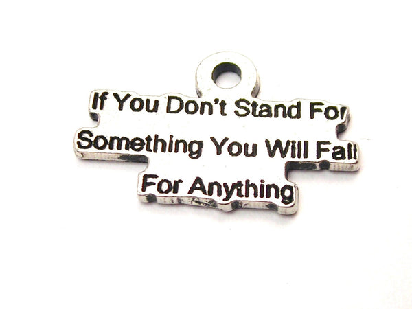 If You Don't Stand For Something You Will Fall For Anything Genuine American Pewter Charm