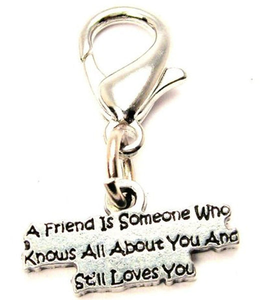 A Friend Is Someone Who Knows All About You And Still Loves You Zipper Pull