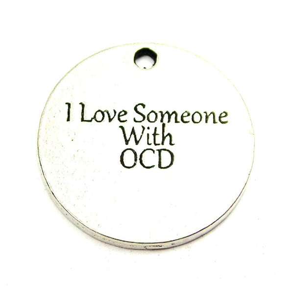I Love Someone With OCD Circle Genuine American Pewter Charm