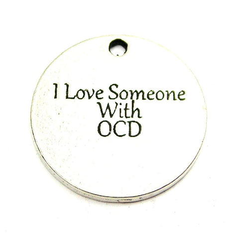 I Love Someone With OCD Circle Genuine American Pewter Charm