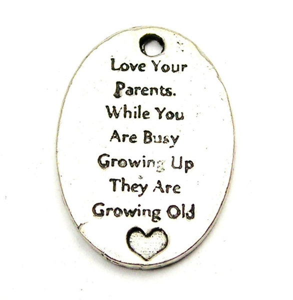 Love Your Parents While You Are Busy Growing Up They Are Growing Old Genuine American Pewter Charm