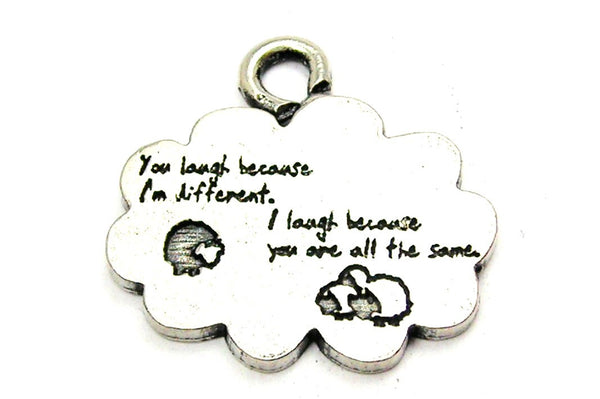 You Laugh Because I'm Different I Laugh Because You Are All The Same Genuine American Pewter Charm