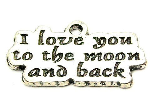 I Love You To The Moon And Back Genuine American Pewter Charm
