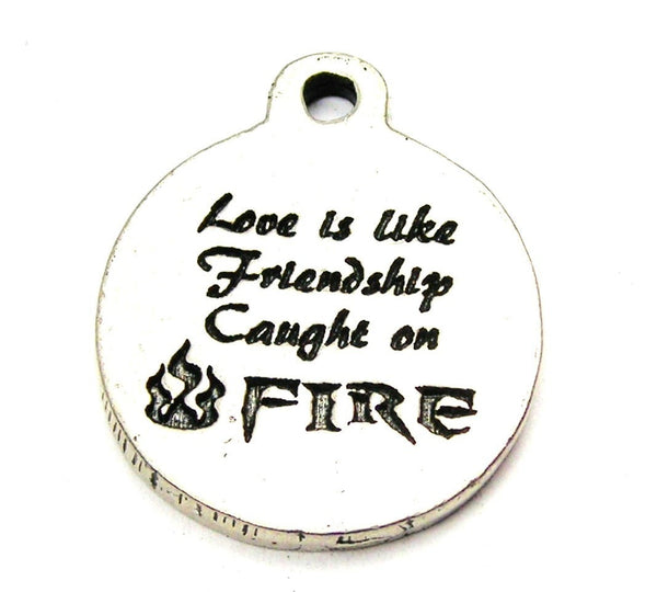 Love Is Like Friendship Caught On Fire Genuine American Pewter Charm