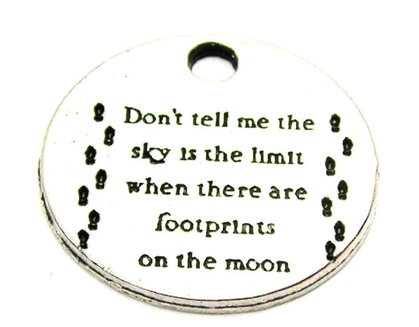 Don't Tell Me The Sky Is The Limit When There Are Footprints On The Moon Genuine American Pewter Charm
