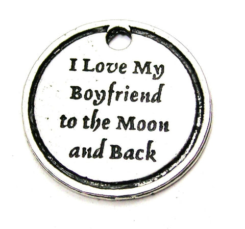 I Love My Boyfriend To The Moon And Back Genuine American Pewter Charm