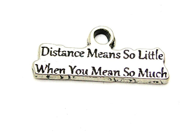 Distance Means So Little When You Mean So Much Genuine American Pewter Charm