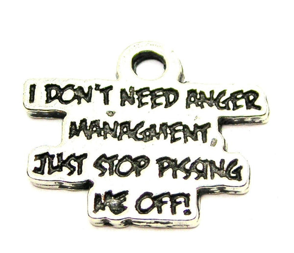 I Don't Need Anger Management Just Stop Pissing Me Off Genuine American Pewter Charm