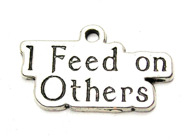 I Feed On Others Genuine American Pewter Charm