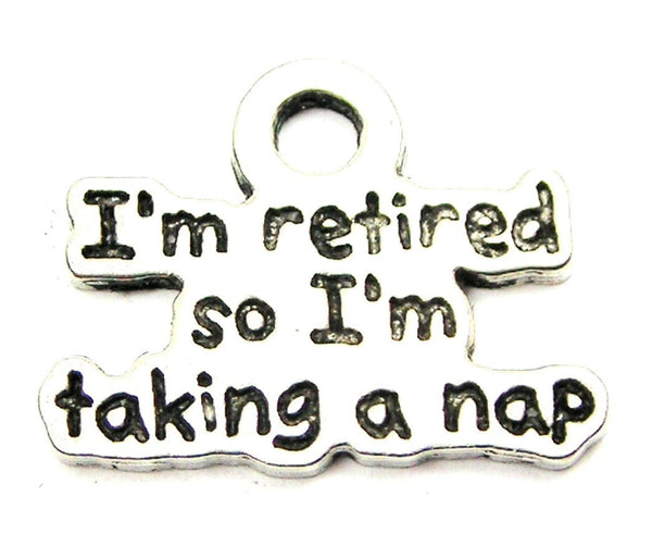 I'm Retired So I'm Taking A Nap Genuine American Pewter Charm