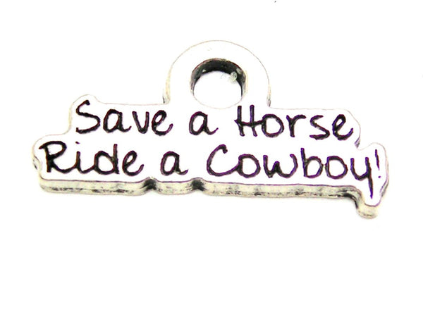 Save A Horse Ride A Cowboy Genuine American Pewter Charm