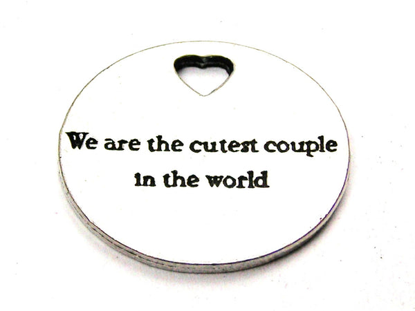 We Are The Cutest Couple In The World Genuine American Pewter Charm