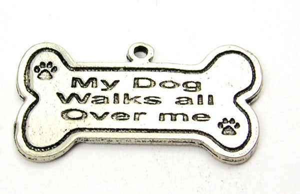 My Dog Walks All Over Me Genuine American Pewter Charm