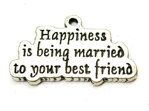 Happiness Is Being Married To Your Best Friend Genuine American Pewter Charm