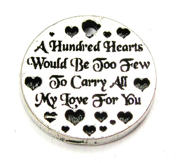 A Hundred Hearts Would Be Too Few To Carry All My Love For You Genuine American Pewter Charm