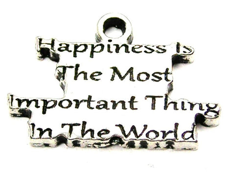 Happiness Is The Most Important Thing In The World Genuine American Pewter Charm