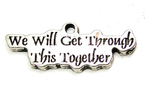 We Will Get Through This Together Genuine American Pewter Charm