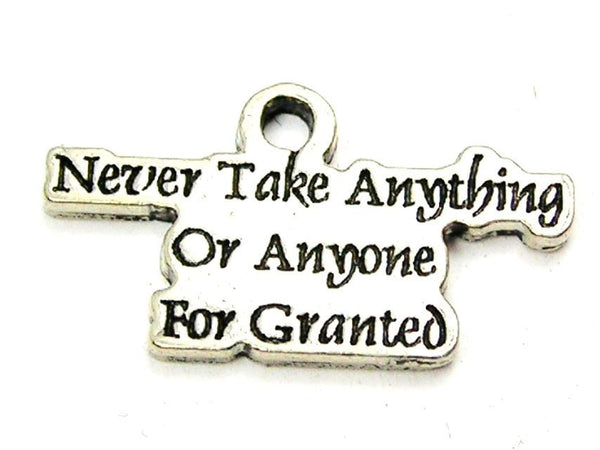 Never Take Anything Or Anyone For Granted Genuine American Pewter Charm