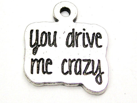 You Drive Me Crazy Genuine American Pewter Charm