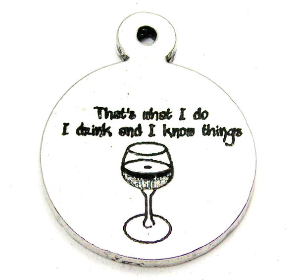 That's What I Do I Drink And I Know Things Genuine American Pewter Charm