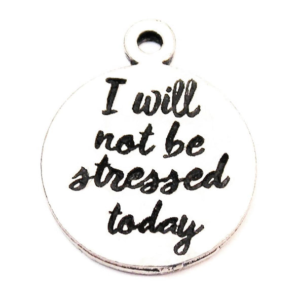 I Will Not Be Stressed Today Genuine American Pewter Charm