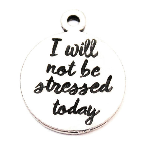 I Will Not Be Stressed Today Genuine American Pewter Charm