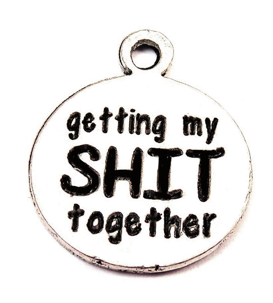 Getting My Sh*t Together Genuine American Pewter Charm