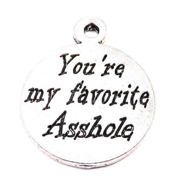 You're My Favorite A$$hole Genuine American Pewter Charm