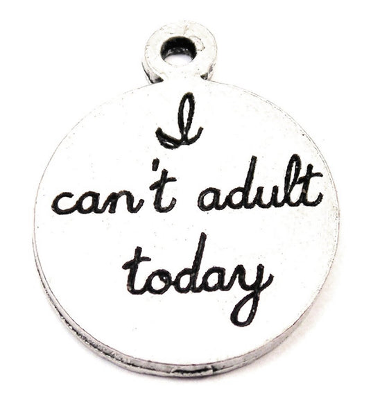 I Can't Adult Today Genuine American Pewter Charm