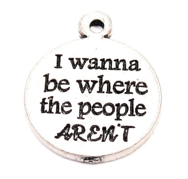 I Wanna Be Where The People Aren't Genuine American Pewter Charm