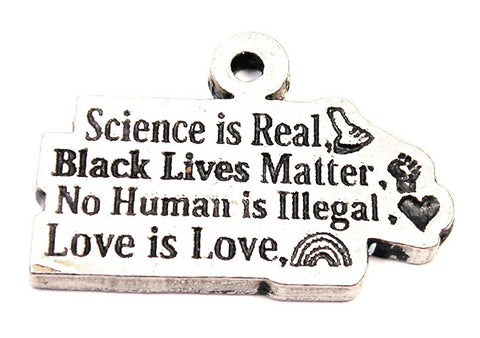 Science Is Real. Black Lives Matter. No Human Is Illegal. Love Is Love. Genuine American Pewter Charm