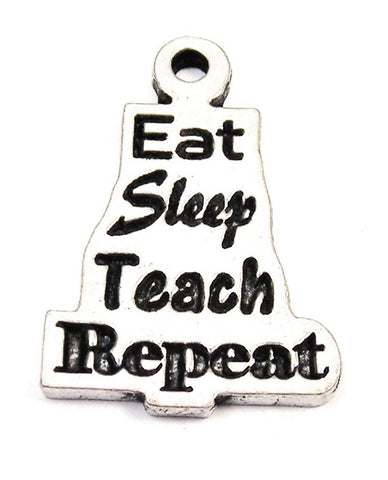 Eat Sleep Teach Repeat Genuine American Pewter Charm