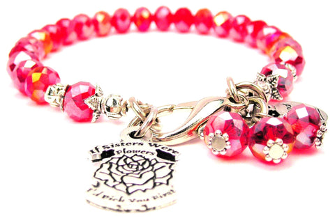 If Sisters Were Flowers Id Pick You First With Flower Splash Of Color Crystal Bracelet