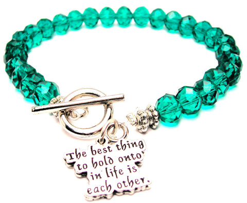 The Best Thing To Hold Onto In Life Is Each Other Crystal Beaded Toggle Style Bracelet