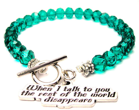 When I Talk To You The Rest Of The World Disappears Crystal Beaded Toggle Style Bracelet