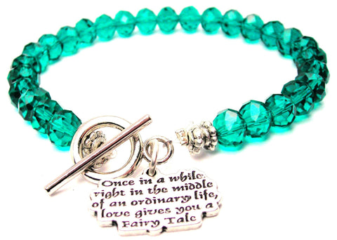Once In A While Right In The Middle Of An Ordinary Life, Love Gives You A Fairy Tale Crystal Beaded Toggle Style Bracelet