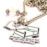 Of Course I Am Good In Bed I Can Sleep For Days Necklace with Small Heart